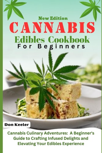 Cannabis Edibles Cookbook for Beginners 2024 Cannabis Culinary Adventures: A Beginner's Guide to Crafting Infused Delights and Elevating Your Edibles Experience