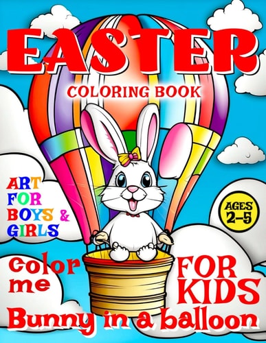 Easter Bunny in Balloon Coloring Book for Kids - Art for Boys and Girls - Color Me 50 Illustrated Pages of a Creative Booklet as an Educational Tool in Early Learning for Toddlers Aged 2-5