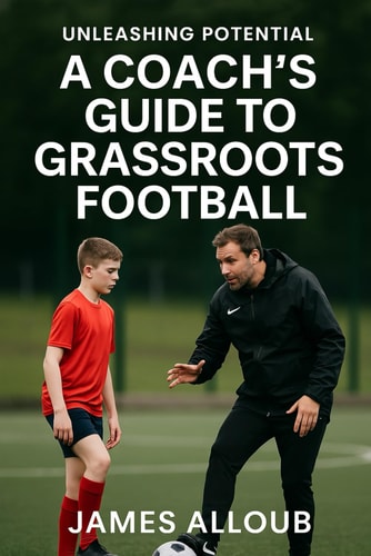 Unleashing Potential A Coach's Guide to Grassroots Football