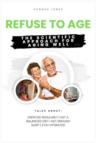 Refuse to Age The Scientific Approach for Aging Well