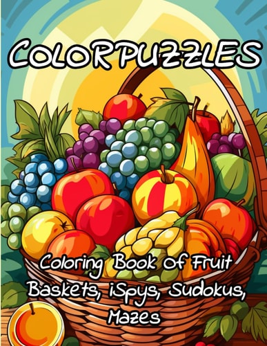 ColorPuzzles Coloring Book Of Fruit Baskets, ISpys, Sudokus, Mazes Puzzle Coloring Book For Adults And Kids - Unleash Your Creativity And Mindpower: A Fusion Of Fruitful Coloring and Puzzles for All Ages
