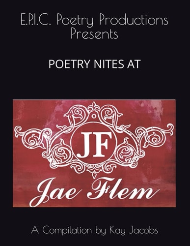 E.P.I.C. Poetry Productions Presents Poetry Nites at JaeFlem A Compilation by Kay Jacobs