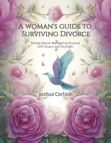 A Woman's Guide to Surviving Divorce Rising Above: Navigating Divorce with Grace and Strength