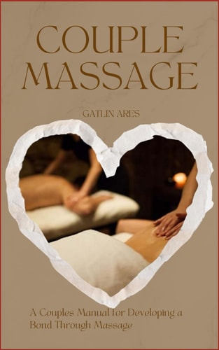 Couples Massage A Couples Manual For Developing A Bond Through Massage
