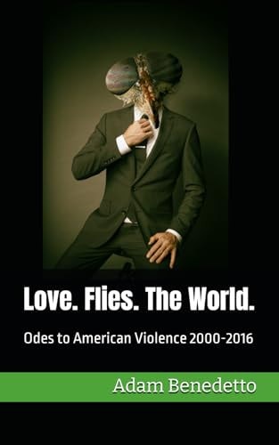Love. Flies. The World. Odes to American Violence 2000-2016