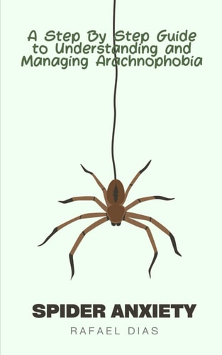 Spider Anxiety A Step By Step Guide To Understanding And Managing Arachnophobia
