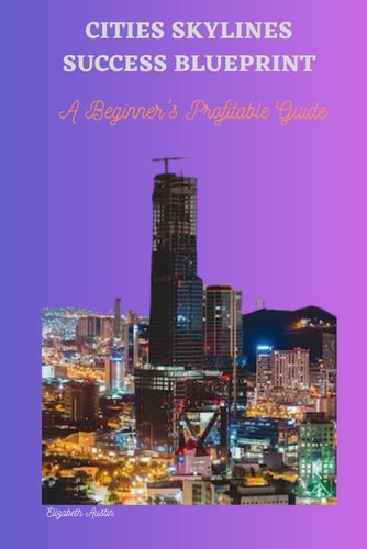 Cities Skylines Success Blueprint A Beginner's Profitable Guide