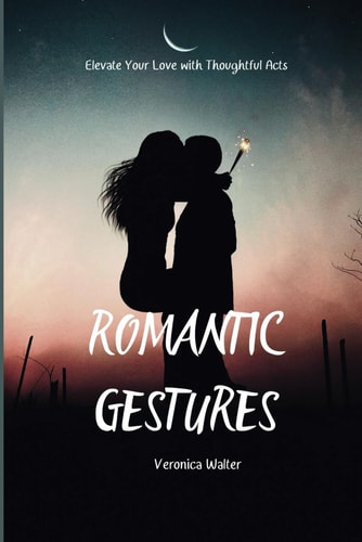 Romantic Gestures Elevate Your Love with Thoughtful Acts