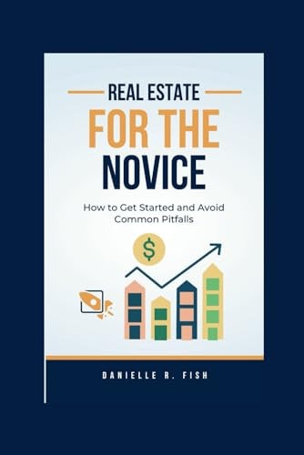 Real Estate for the Novice How to Get Started and Avoid Common Pitfalls