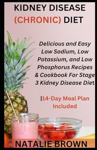 Kidney Disease (Chronic) Diet Delicious and Easy Low Sodium, Low Potassium, and Low Phosphorus Recipes & Cookbook For Stage 3 Kidney Disease Diet14-Day Meal Plan Included