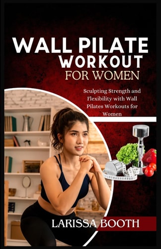 Wall Pilate Workout for Women Sculpting Strength and Flexibility with Wall Pilates Workouts for Women