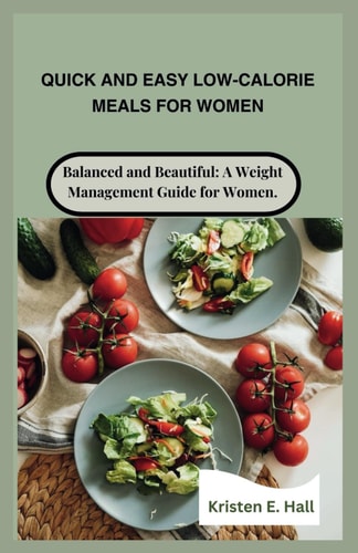 Quick and Easy Low-Calorie Meals for Women Balanced and Beautiful: A Weight Management Guide for Women.