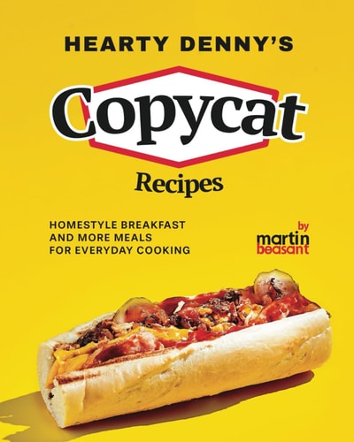 Hearty Denny's Copycat Recipes Homestyle Breakfast and More Meals for Everyday Cooking