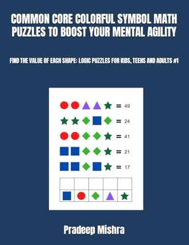 Common Core Colorful Symbol Math Puzzles to Boost Your Mental Agility Find the Value of Each Shape: Logic Puzzles for Kids, Teens and Adults #1