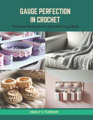 Gauge Perfection in Crochet The Essential Guide for Accurate Sizing Book