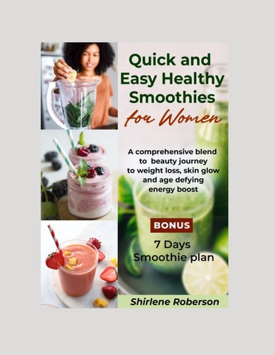 Quick and Easy Healthy Smoothies for Women A Comprehensive Blend to Beauty Journey to Weight Loss, Skin Glow and Age Defying Energy Boost.