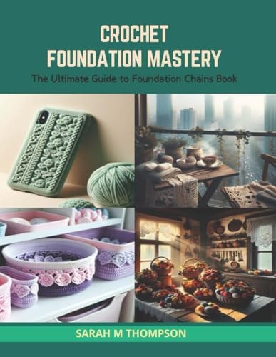 Crochet Foundation Mastery The Ultimate Guide to Foundation Chains Book