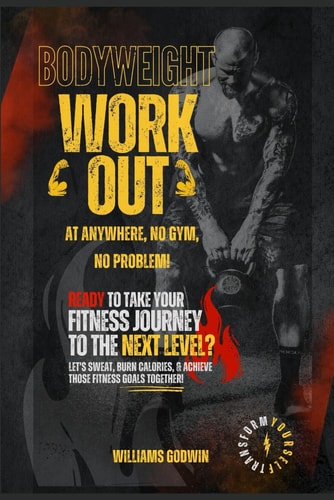 Bodyweight Workouts You Can Do Anywhere No Gym, No Problem Master Bodyweight Workouts for Total Fitness and Transform Your Body with Effective Anywhere Bodyweight Routines