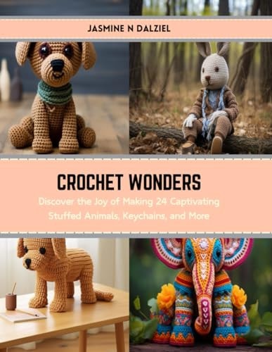 Crochet Wonders Discover the Joy of Making 24 Captivating Stuffed Animals, Keychains, and More