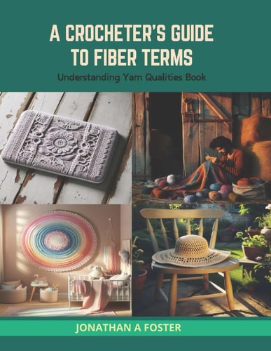 A Crocheter's Guide to Fiber Terms Understanding Yarn Qualities Book