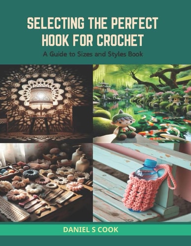 Selecting the Perfect Hook for Crochet A Guide to Sizes and Styles Book