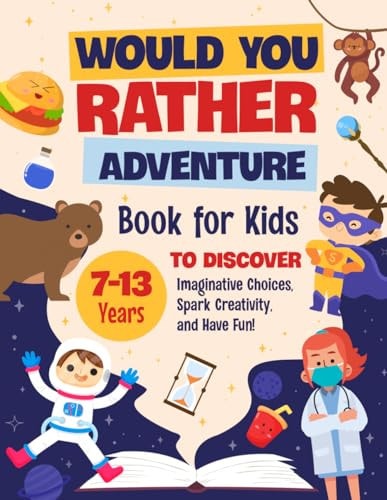Would You Rather Adventure Book for Kids to Discover Imaginative Choices, Spark Creativity, and Have Fun!: Would You Rather Book