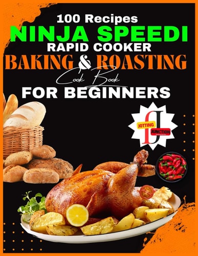 Ninja Speedi Rapid Cooker Baking & Roasting CookBook for Beginners Effortless Techniques for Gourmet Delights in Minutes (100 Recipes )