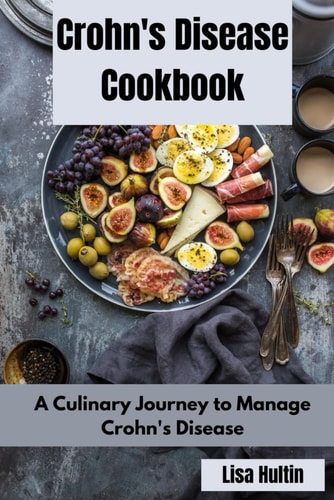 Crohn's Disease Cookbook A Culinary Journey to Manage Crohn's Disease