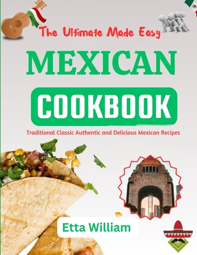 The Ultimate Made Easy MEXICAN Cookbook Traditional Classic Authentic and Delicious Mexican Recipes