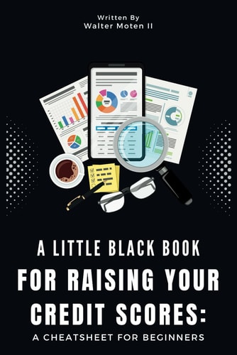 A Little Black Book for Raising Your Credit Scores : A Cheatsheet for Beginners