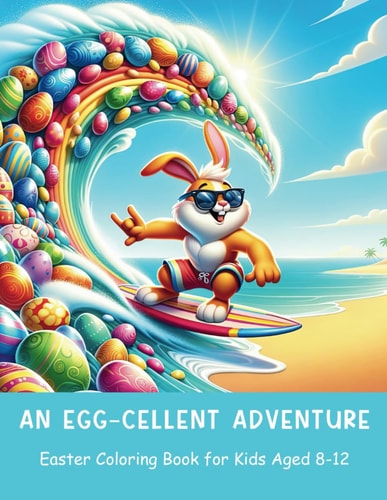 An Egg-cellent Adventure Easter Coloring Book for Kids Aged 8-12 40 Fun Pages for Hours of Entertainment