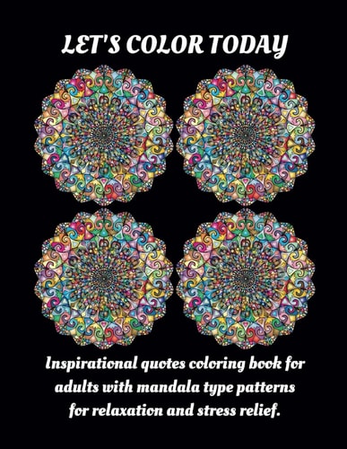 Let's Color Today Inspirational Quotes Coloring Book for Adults with Mandala Type Patterns for Relaxation and Stress Relief.