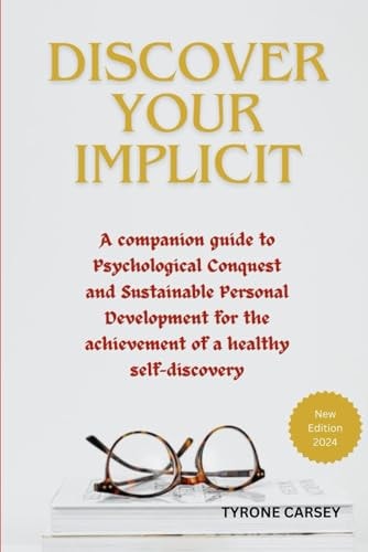 Discover Your Implicit A Companion Guide to Psychological Conquest and Sustainable Personal Development for the Achievement of a Healthy Self-discovery