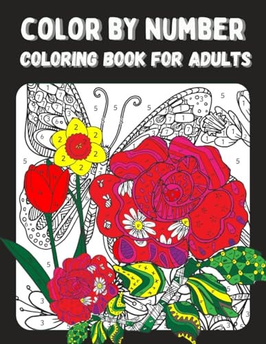 Color by Number Coloring Book for Adults Color by Numbers Flowers Birds, Butterflies, Animals and More Coloring Pages (color by Numbers for Adults)