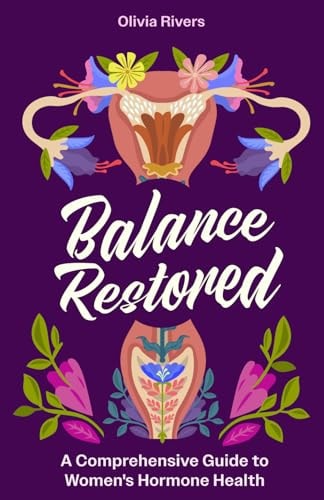 Balance Restored A Comprehensive Guide to Women's Hormone Health