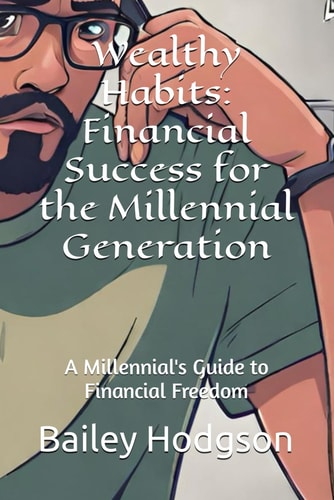 Wealthy Habits Financial Success for the Millennial Generation: A Millennial's Guide to Financial Freedom