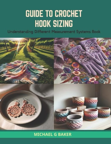 Guide to Crochet Hook Sizing Understanding Different Measurement Systems Book