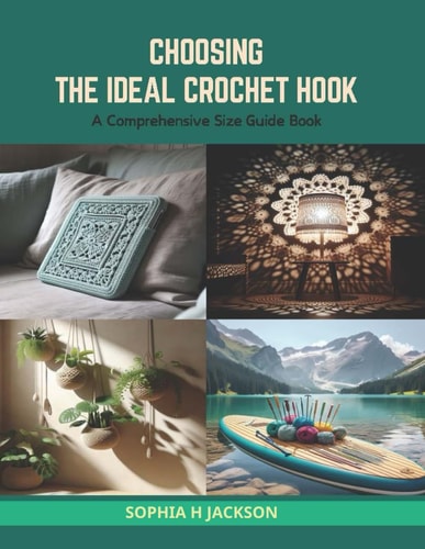 Choosing the Ideal Crochet Hook A Comprehensive Size Guide Book