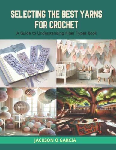 Selecting the Best Yarns for Crochet A Guide to Understanding Fiber Types Book
