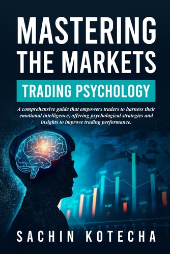 Mastering The Markets Trading Psychology: A Comprehensive Guide that Empowers Traders to Harness Their Emotional Intelligence, Offering Psychological Strategies to Improve Trading Performance