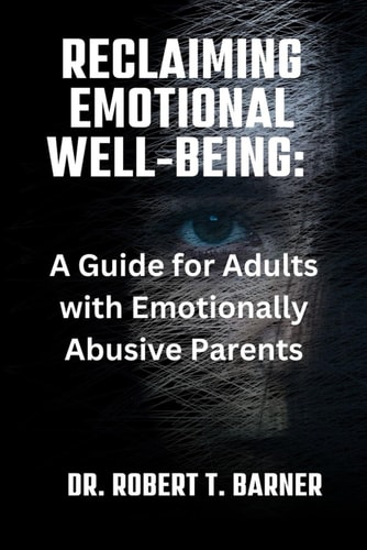 Reclaiming Emotional Well-Being A Guide for Adults with Emotionally Abusive Parents
