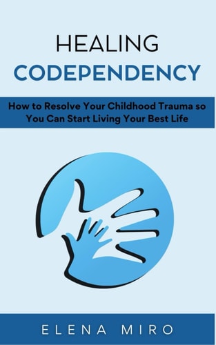Healing Codependency How to Resolve Your Childhood Trauma So You Can Start Living Your Best Life