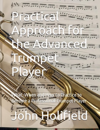 Practical Approach for the Advanced Trumpet Player What, When and How to Practice to Become a Professional Trumpet Player