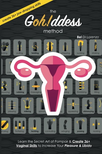 The Gohddess Method Learn the Secret Art of Pompoir & Master 36+ Vaginal Skills to Increase Your Pleasure & Libido