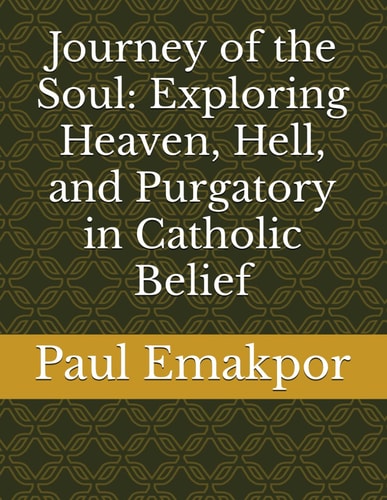 Journey of the Soul Exploring Heaven, Hell, and Purgatory in Catholic Belief