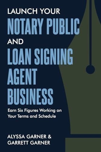 Launch Your Notary Public and Loan Signing Agent Business Earn Six Figures Working on Your Terms and Schedule