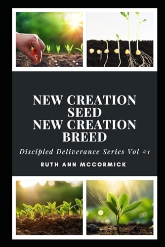 Discipled Deliverance - New Creation Seed- New Creation Breed Establishing the Kingdom Within Series Vol 1