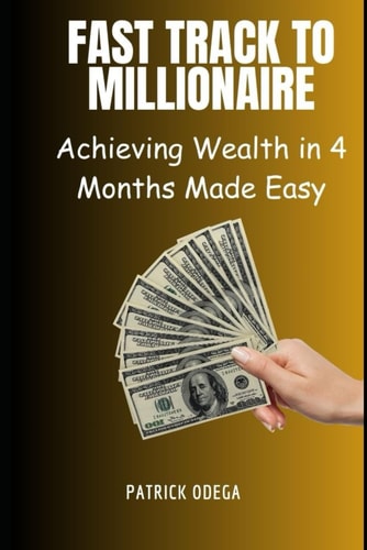 Fast Track to Millionaire Achieving Wealth in 4 Months Made Easy