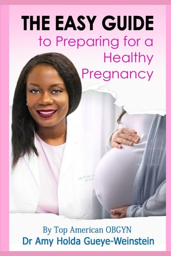 The Easy Guide to Preparing for a Healthy Pregnancy By Top American OBGYN Dr. Amy Holda Gueye-Weinstein