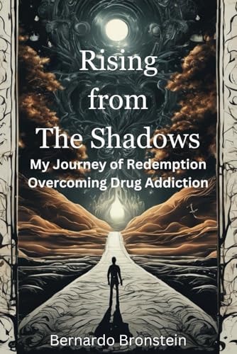Rising from The Shadows My Journey of Redemption Overcoming Drug Addiction